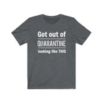 "Got Out of Quarantine"  - Unisex Jersey Short Sleeve Tee