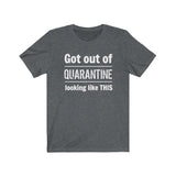 "Got Out of Quarantine"  - Unisex Jersey Short Sleeve Tee