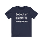 "Got Out of Quarantine"  - Unisex Jersey Short Sleeve Tee