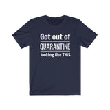 "Got Out of Quarantine"  - Unisex Jersey Short Sleeve Tee