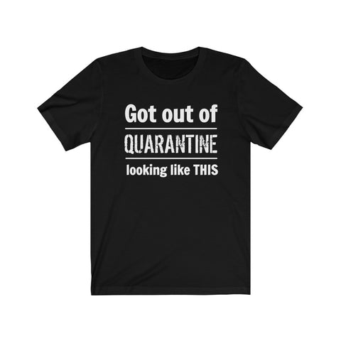 "Got Out of Quarantine"  - Unisex Jersey Short Sleeve Tee