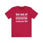 "Got Out of Quarantine"  - Unisex Jersey Short Sleeve Tee